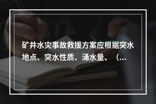 矿井水灾事故救援方案应根据突水地点、突水性质、涌水量、（）、