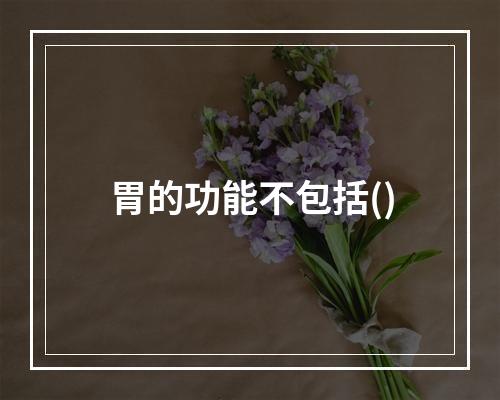 胃的功能不包括()