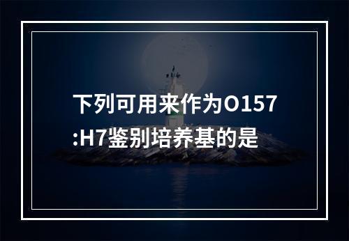 下列可用来作为O157:H7鉴别培养基的是