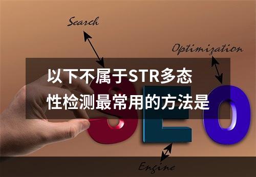 以下不属于STR多态性检测最常用的方法是