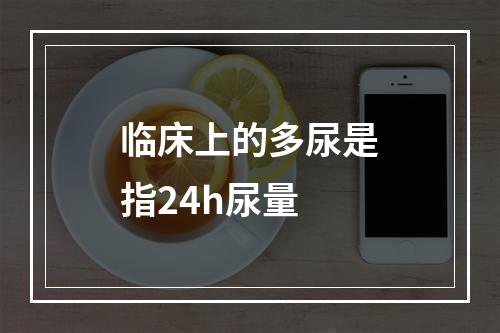 临床上的多尿是指24h尿量