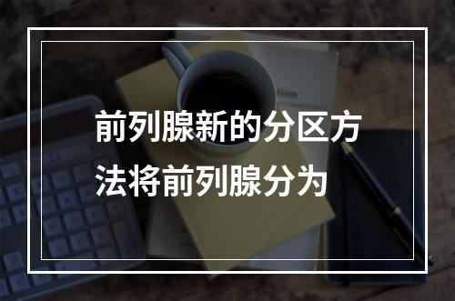 前列腺新的分区方法将前列腺分为