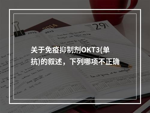 关于免疫抑制剂OKT3(单抗)的叙述，下列哪项不正确