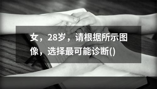 女，28岁，请根据所示图像，选择最可能诊断()