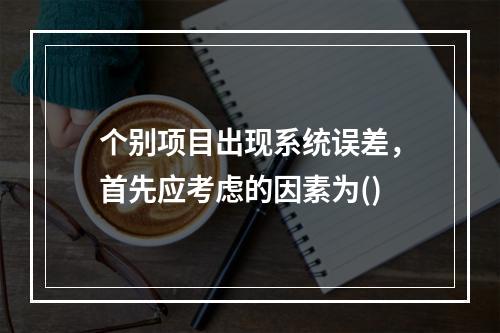 个别项目出现系统误差，首先应考虑的因素为()