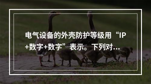 电气设备的外壳防护等级用“IP+数字+数字”表示。下列对标志