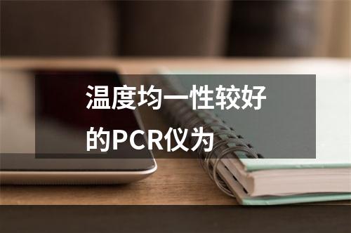 温度均一性较好的PCR仪为