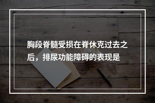 胸段脊髓受损在脊休克过去之后，排尿功能障碍的表现是