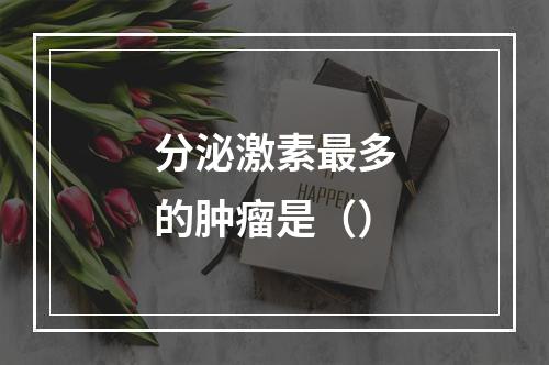 分泌激素最多的肿瘤是（）