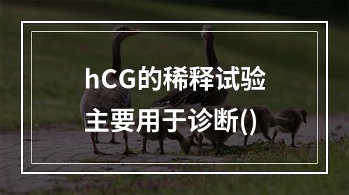 hCG的稀释试验主要用于诊断()