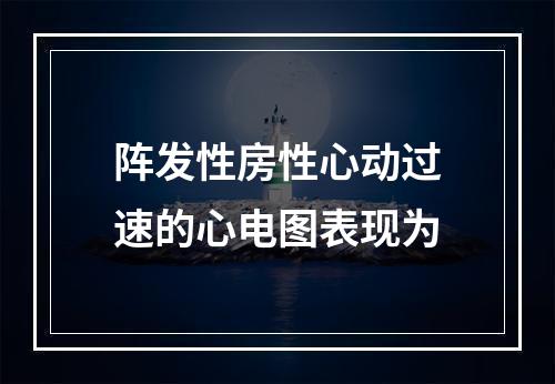 阵发性房性心动过速的心电图表现为