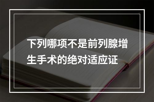 下列哪项不是前列腺增生手术的绝对适应证