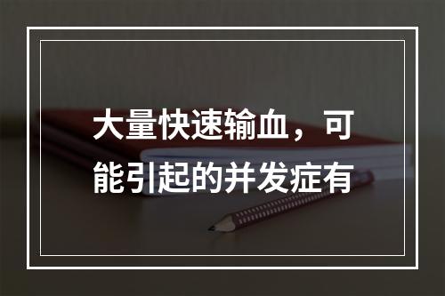 大量快速输血，可能引起的并发症有