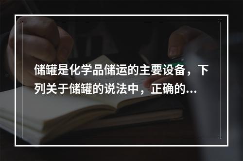 储罐是化学品储运的主要设备，下列关于储罐的说法中，正确的是（