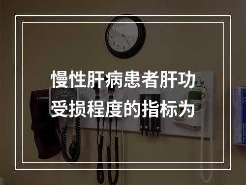 慢性肝病患者肝功受损程度的指标为