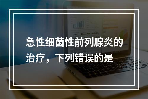 急性细菌性前列腺炎的治疗，下列错误的是