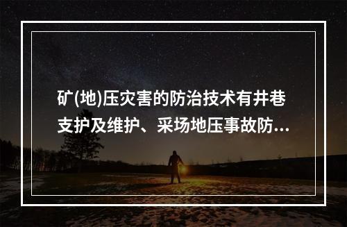 矿(地)压灾害的防治技术有井巷支护及维护、采场地压事故防治技