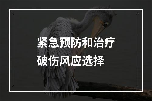 紧急预防和治疗破伤风应选择