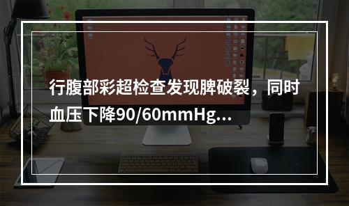 行腹部彩超检查发现脾破裂，同时血压下降90/60mmHg，此