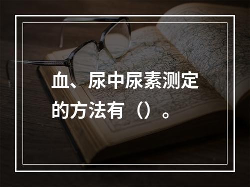 血、尿中尿素测定的方法有（）。