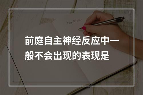 前庭自主神经反应中一般不会出现的表现是