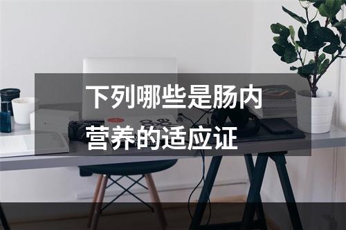 下列哪些是肠内营养的适应证