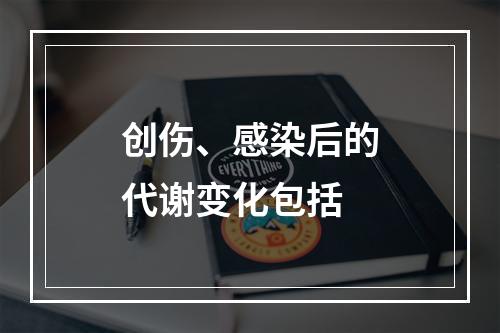 创伤、感染后的代谢变化包括