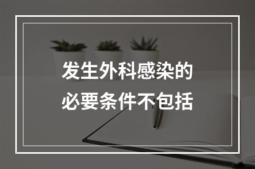 发生外科感染的必要条件不包括