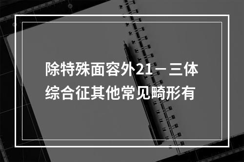 除特殊面容外21－三体综合征其他常见畸形有