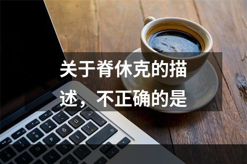 关于脊休克的描述，不正确的是