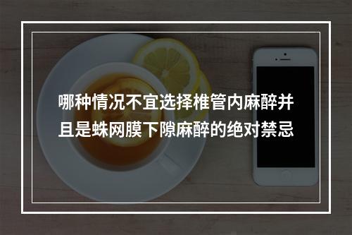 哪种情况不宜选择椎管内麻醉并且是蛛网膜下隙麻醉的绝对禁忌