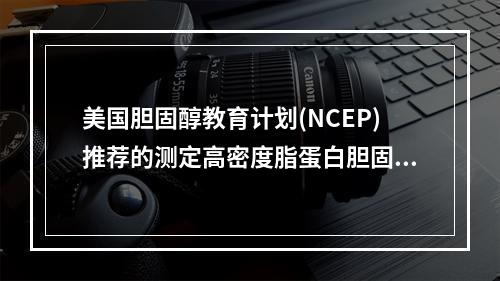 美国胆固醇教育计划(NCEP)推荐的测定高密度脂蛋白胆固醇的