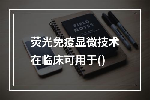 荧光免疫显微技术在临床可用于()