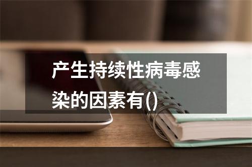 产生持续性病毒感染的因素有()