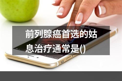 前列腺癌首选的姑息治疗通常是()