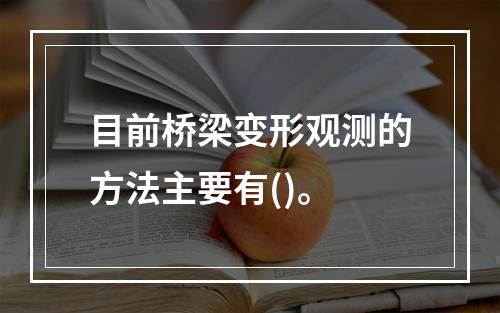 目前桥梁变形观测的方法主要有()。