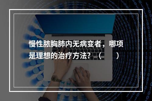 慢性脓胸肺内无病变者，哪项是理想的治疗方法？（　　）