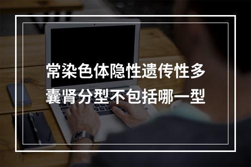 常染色体隐性遗传性多囊肾分型不包括哪一型