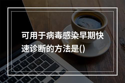 可用于病毒感染早期快速诊断的方法是()