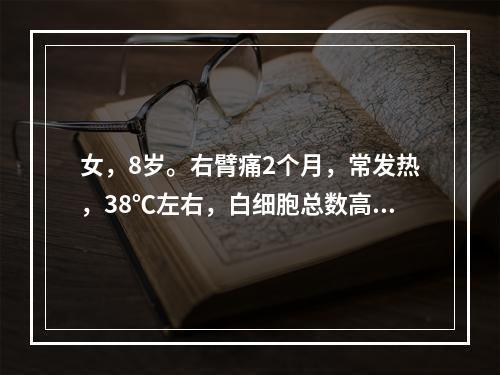 女，8岁。右臂痛2个月，常发热，38℃左右，白细胞总数高，血