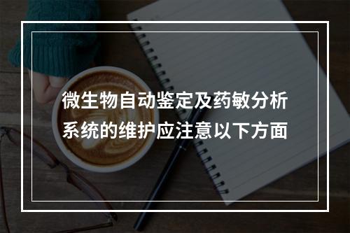 微生物自动鉴定及药敏分析系统的维护应注意以下方面