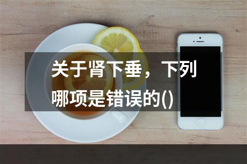 关于肾下垂，下列哪项是错误的()