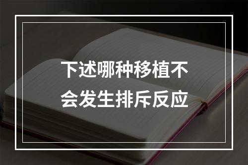 下述哪种移植不会发生排斥反应