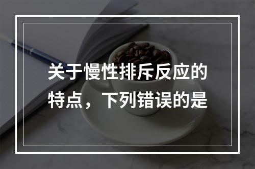 关于慢性排斥反应的特点，下列错误的是