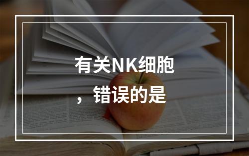 有关NK细胞，错误的是