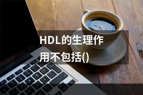 HDL的生理作用不包括()