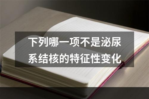 下列哪一项不是泌尿系结核的特征性变化