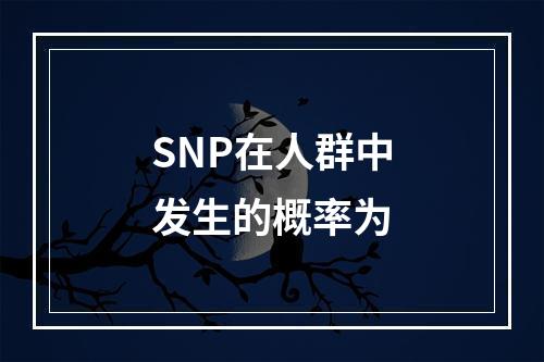 SNP在人群中发生的概率为