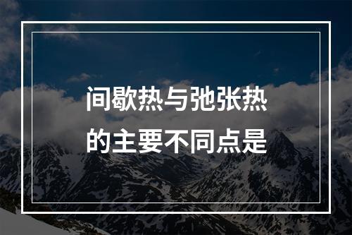 间歇热与弛张热的主要不同点是