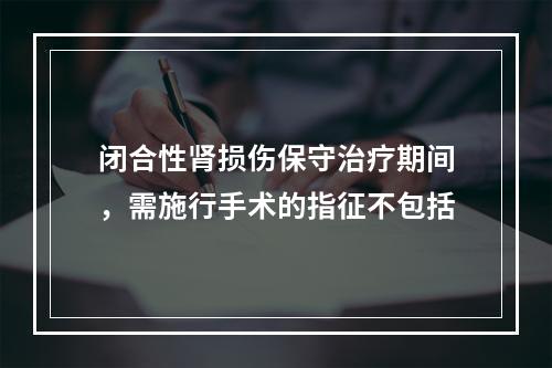 闭合性肾损伤保守治疗期间，需施行手术的指征不包括